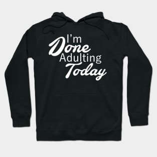 I'm Done Adulting Today Hoodie